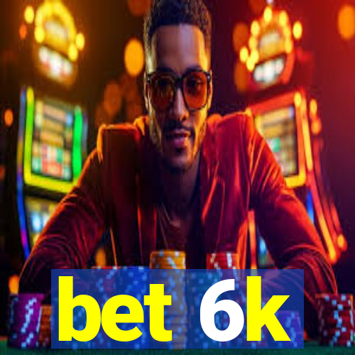 bet 6k